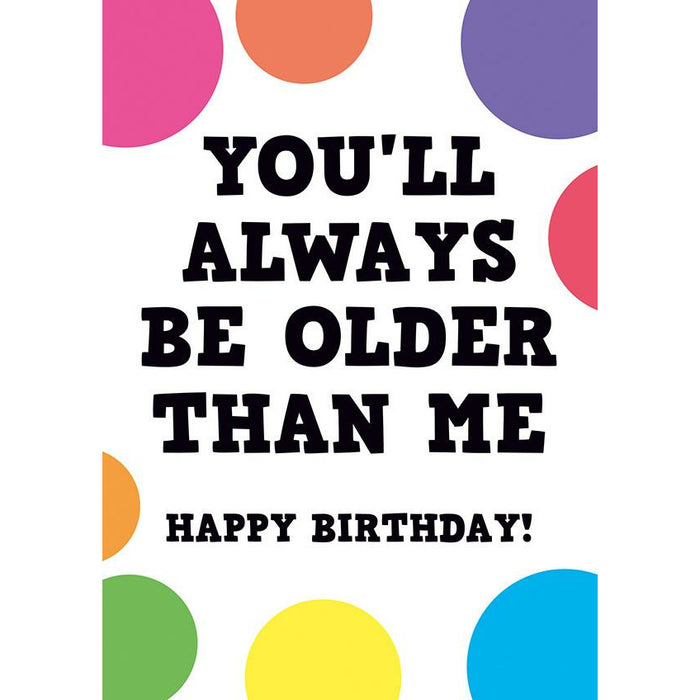 Birthday Card | You'll Always Be Older